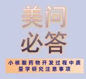 美問必答 | 關(guān)于小核酸藥物開發(fā)過程中質(zhì)量學(xué)研究注意事項